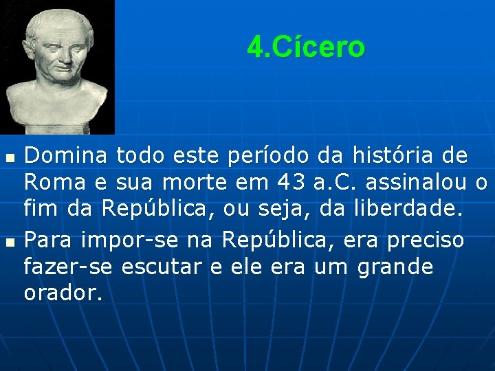 4. Cícero n n Domina todo este período da história de Roma e sua