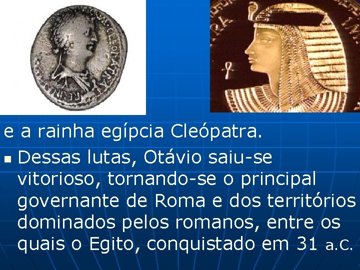 e a rainha egípcia Cleópatra. n Dessas lutas, Otávio saiu-se vitorioso, tornando-se o principal