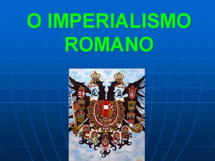 O IMPERIALISMO ROMANO 