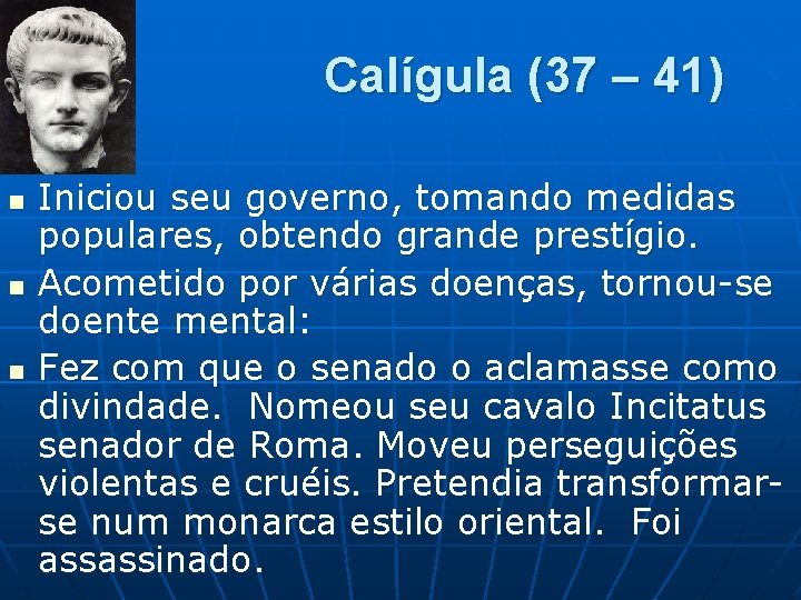 Calígula (37 – 41) n n n Iniciou seu governo, tomando medidas populares, obtendo