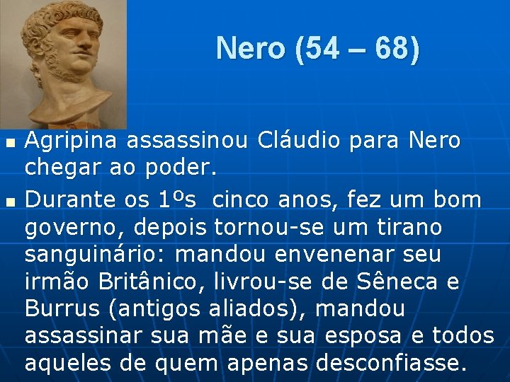 Nero (54 – 68) n n Agripina assassinou Cláudio para Nero chegar ao poder.