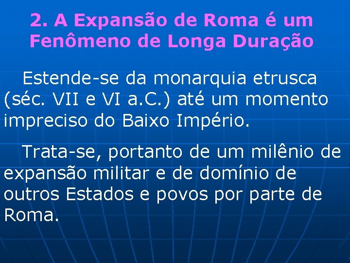 2. A Expansão de Roma é um Fenômeno de Longa Duração Estende-se da monarquia