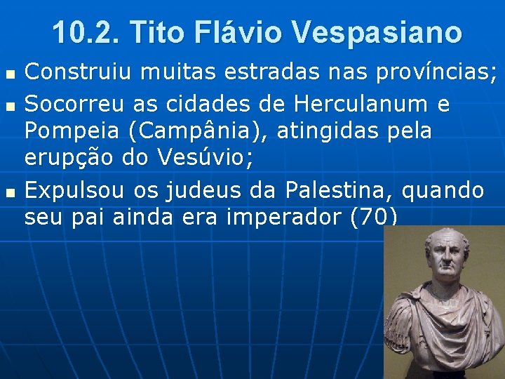 10. 2. Tito Flávio Vespasiano n n n Construiu muitas estradas nas províncias; Socorreu