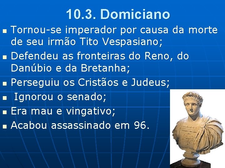 10. 3. Domiciano n n n Tornou-se imperador por causa da morte de seu