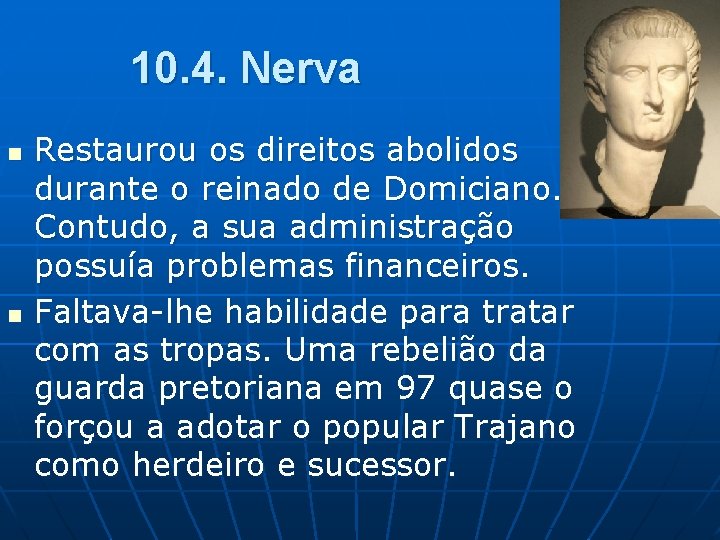 10. 4. Nerva n n Restaurou os direitos abolidos durante o reinado de Domiciano.