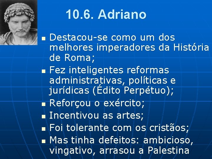 10. 6. Adriano n n n Destacou-se como um dos melhores imperadores da História