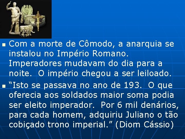 n n Com a morte de Cômodo, a anarquia se instalou no Império Romano.