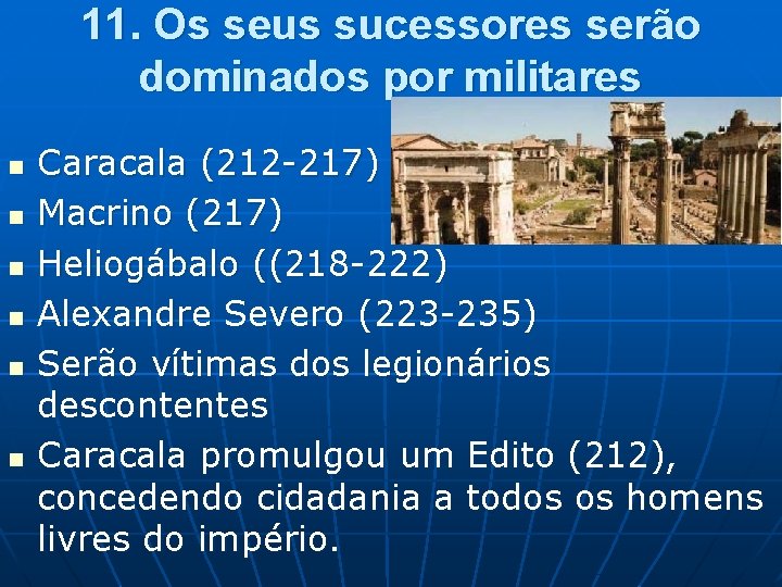 11. Os seus sucessores serão dominados por militares n n n Caracala (212 -217)