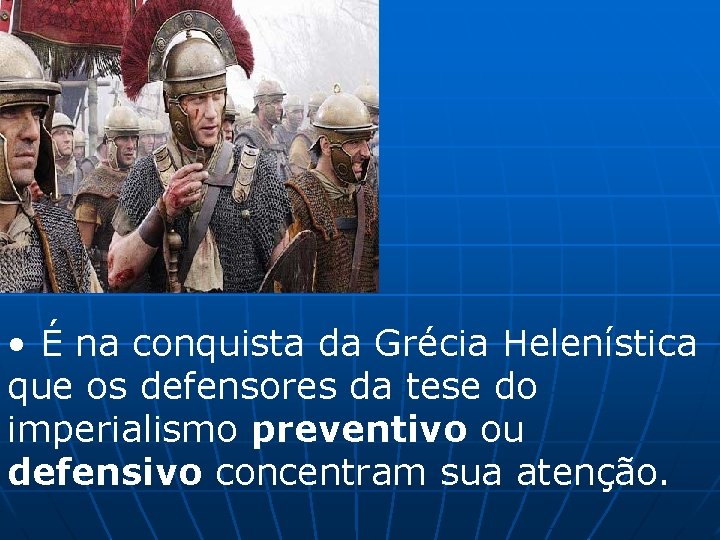  • É na conquista da Grécia Helenística que os defensores da tese do