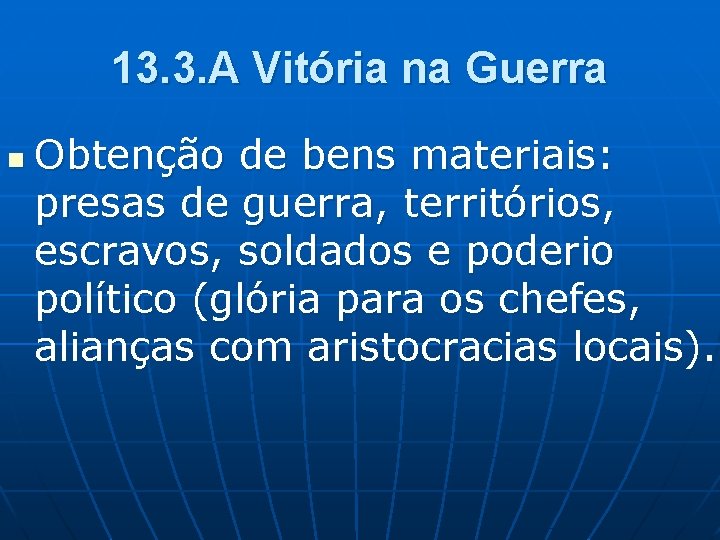 13. 3. A Vitória na Guerra n Obtenção de bens materiais: presas de guerra,