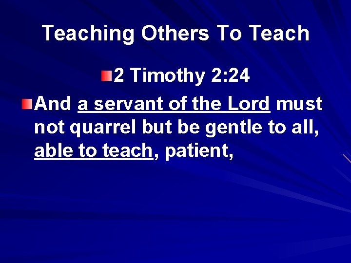 Teaching Others To Teach 2 Timothy 2: 24 And a servant of the Lord