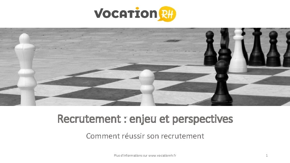 Recrutement : enjeu et perspectives Comment réussir son recrutement Plus d'informations sur www. vocationrh.