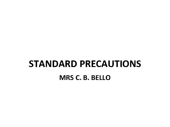 STANDARD PRECAUTIONS MRS C. B. BELLO 