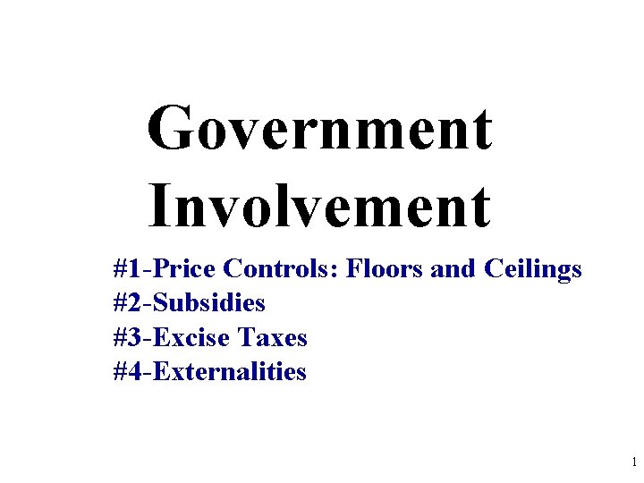 Government Involvement #1 -Price Controls: Floors and Ceilings #2 -Subsidies #3 -Excise Taxes #4