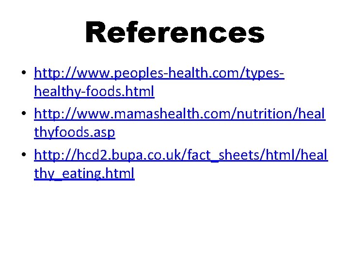 References • http: //www. peoples-health. com/typeshealthy-foods. html • http: //www. mamashealth. com/nutrition/heal thyfoods. asp