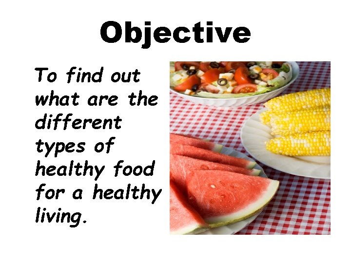 Objective To find out what are the different types of healthy food for a