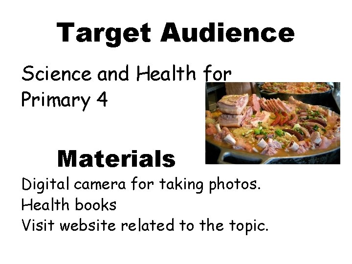 Target Audience Science and Health for Primary 4 Materials Digital camera for taking photos.
