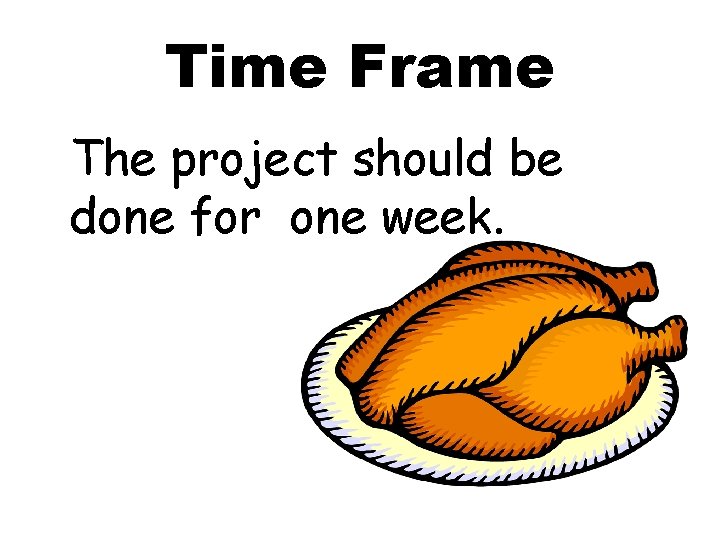 Time Frame The project should be done for one week. 