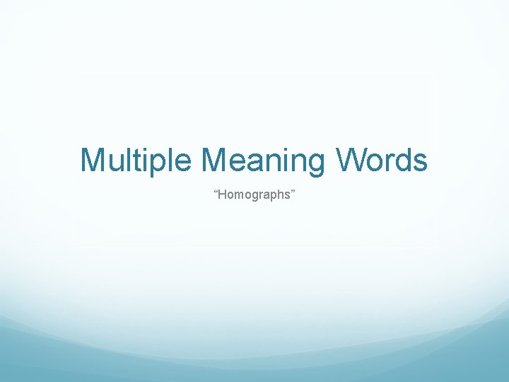 Multiple Meaning Words “Homographs” 