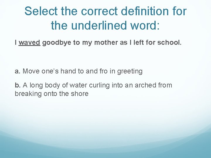 Select the correct definition for the underlined word: I waved goodbye to my mother