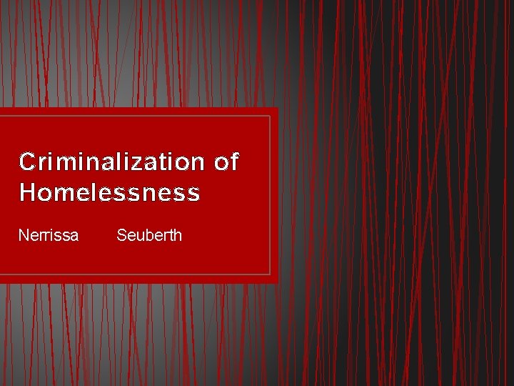 Criminalization of Homelessness Nerrissa Seuberth 