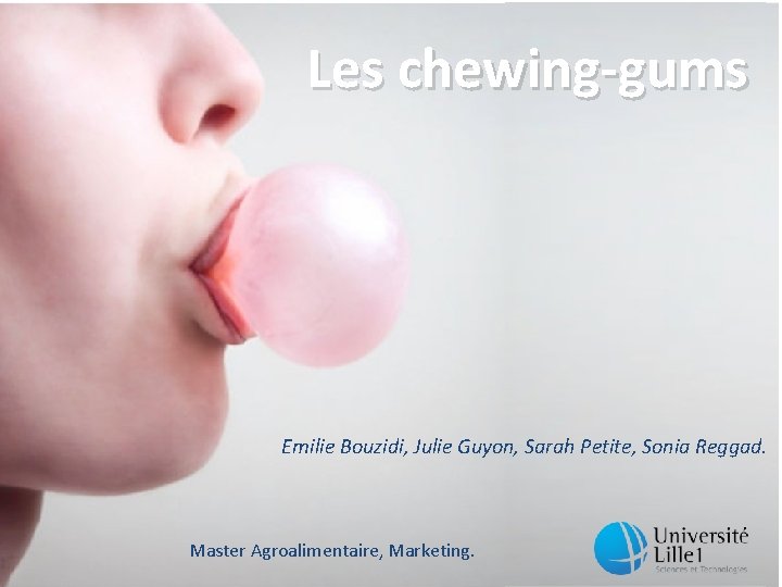 Les chewing-gums Emilie Bouzidi, Julie Guyon, Sarah Petite, Sonia Reggad. Master Agroalimentaire, Marketing. 