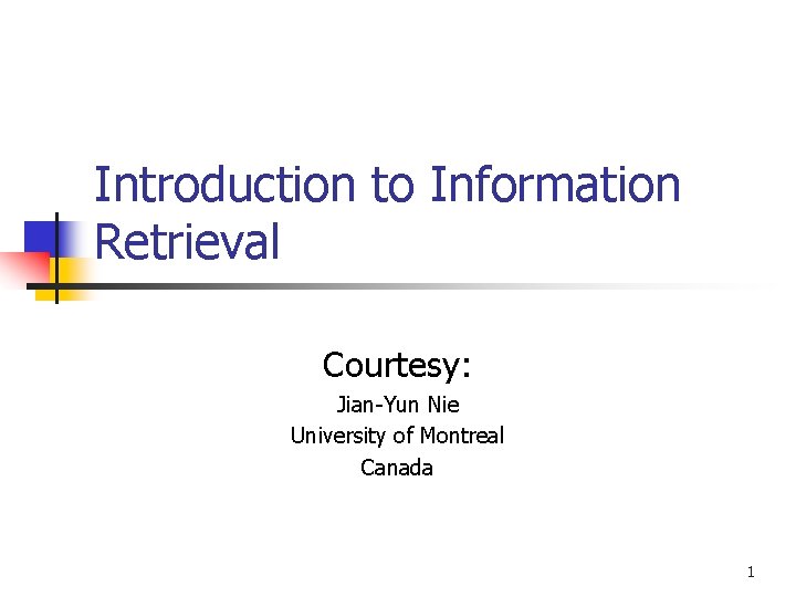 Introduction to Information Retrieval Courtesy: Jian-Yun Nie University of Montreal Canada 1 