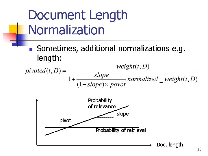 Document Length Normalization n Sometimes, additional normalizations e. g. length: Probability of relevance slope