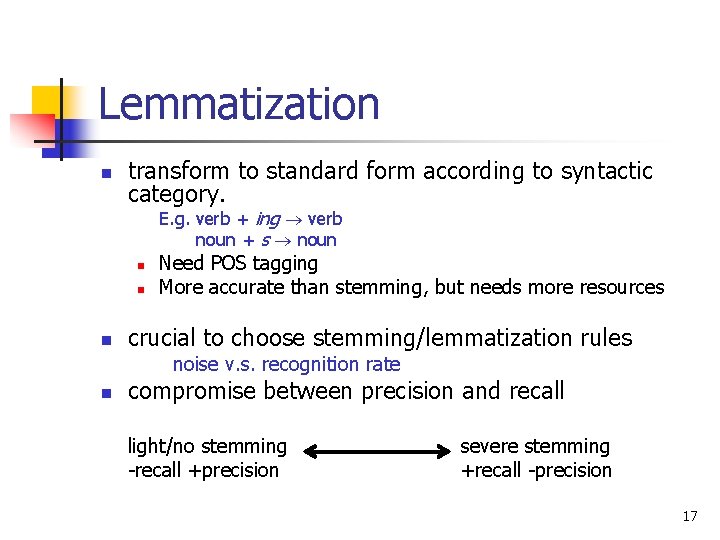 Lemmatization n transform to standard form according to syntactic category. E. g. verb +