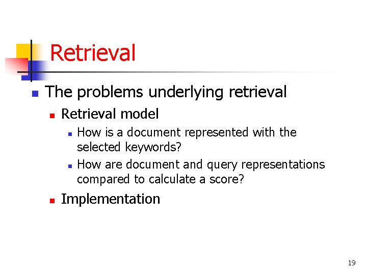 Retrieval n The problems underlying retrieval n Retrieval model n n n How is