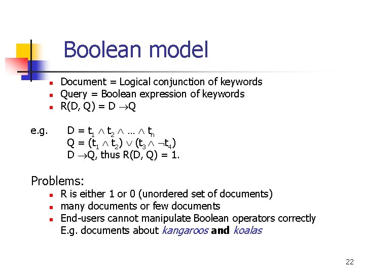 Boolean model n n n Document = Logical conjunction of keywords Query = Boolean
