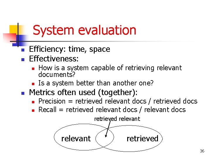 System evaluation n n Efficiency: time, space Effectiveness: n n n How is a