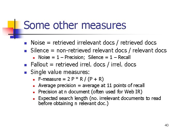 Some other measures n n Noise = retrieved irrelevant docs / retrieved docs Silence