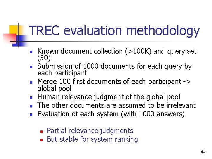 TREC evaluation methodology n n n Known document collection (>100 K) and query set