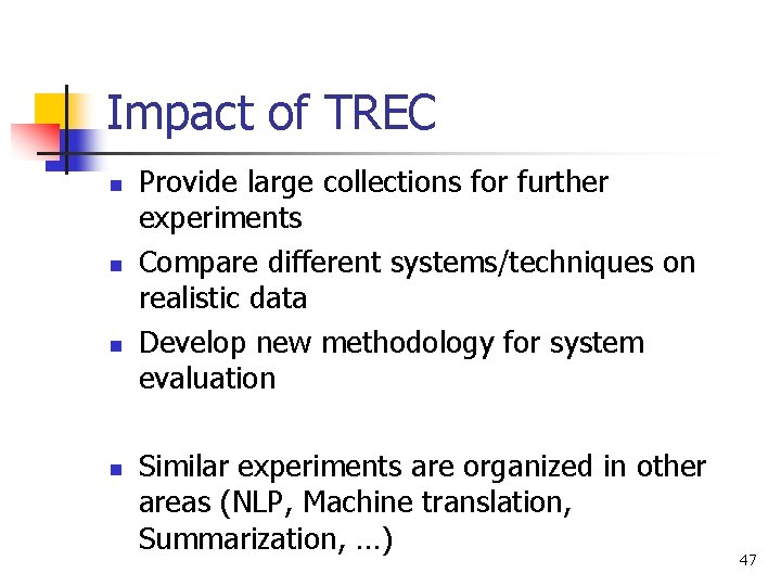 Impact of TREC n n Provide large collections for further experiments Compare different systems/techniques