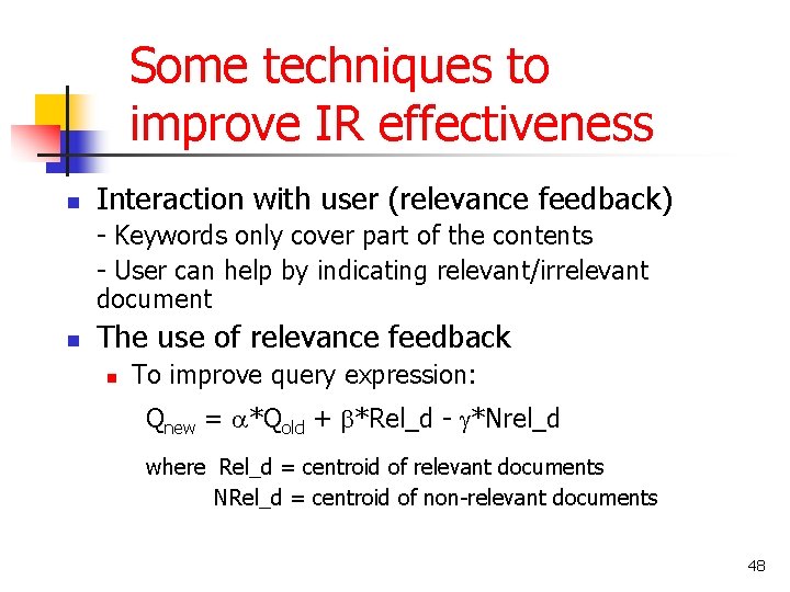 Some techniques to improve IR effectiveness n Interaction with user (relevance feedback) - Keywords