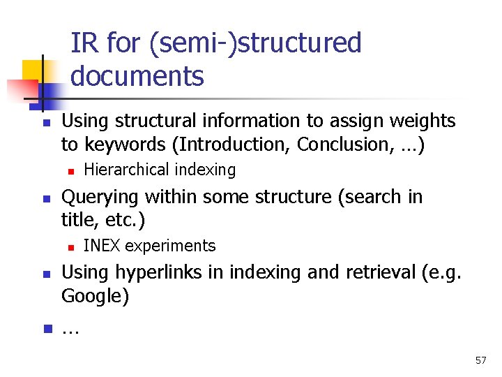 IR for (semi-)structured documents n Using structural information to assign weights to keywords (Introduction,