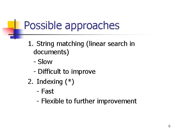 Possible approaches 1. String matching (linear search in documents) - Slow - Difficult to