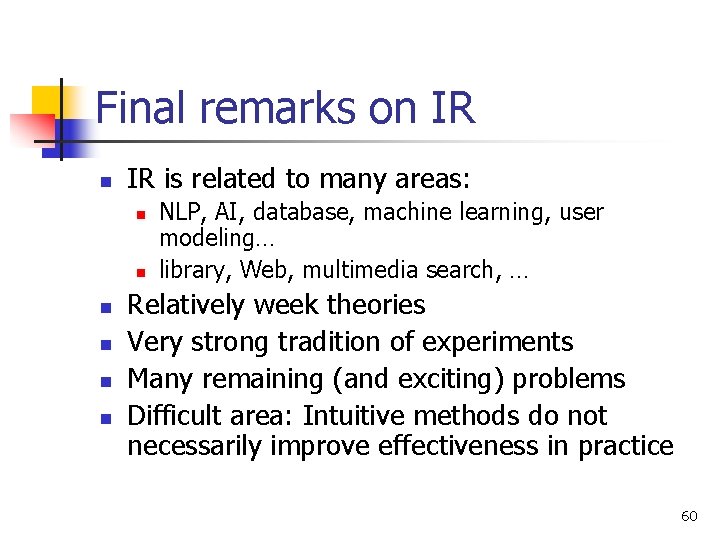 Final remarks on IR is related to many areas: n n n NLP, AI,