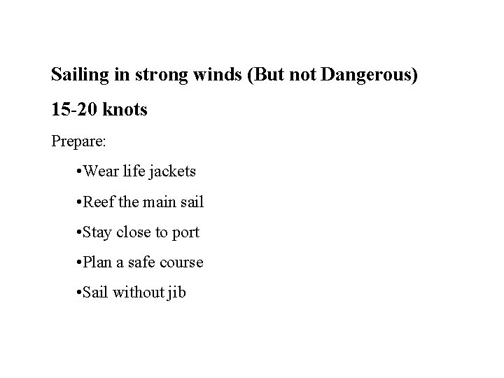 Sailing in strong winds (But not Dangerous) 15 -20 knots Prepare: • Wear life