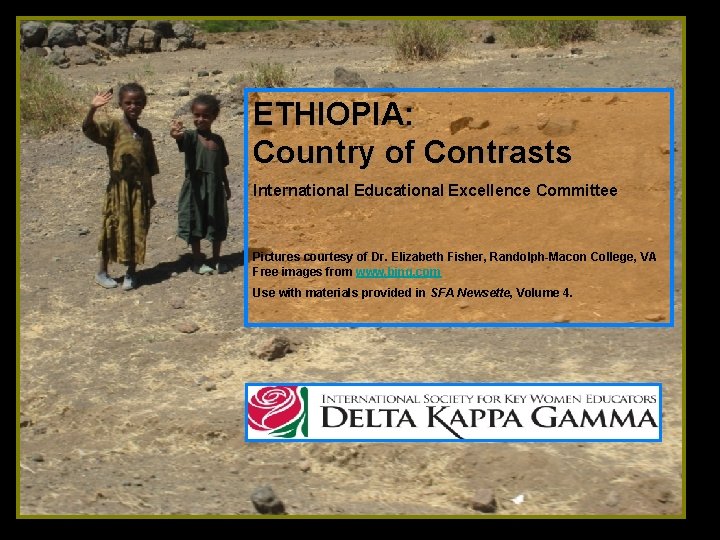 ETHIOPIA: Country of Contrasts International Educational Excellence Committee Pictures courtesy of Dr. Elizabeth Fisher,