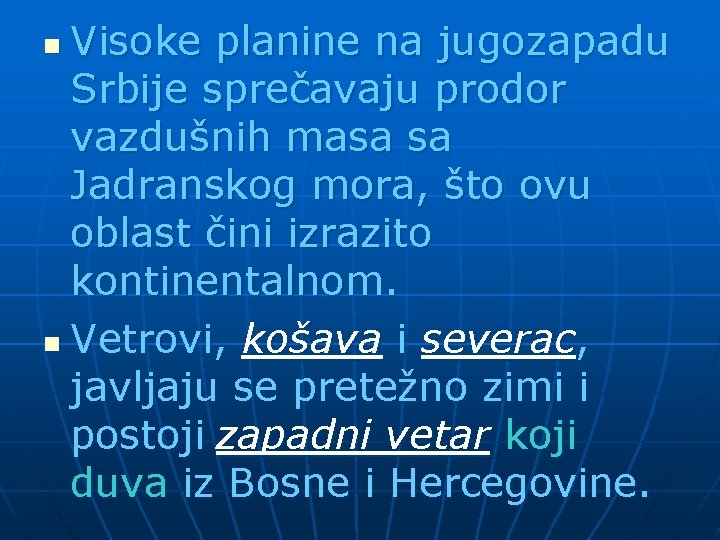 Visoke planine na jugozapadu Srbije sprečavaju prodor vazdušnih masa sa Jadranskog mora, što ovu