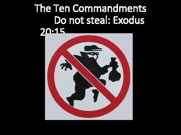 The Ten Commandments Do not steal: Exodus 20: 15 