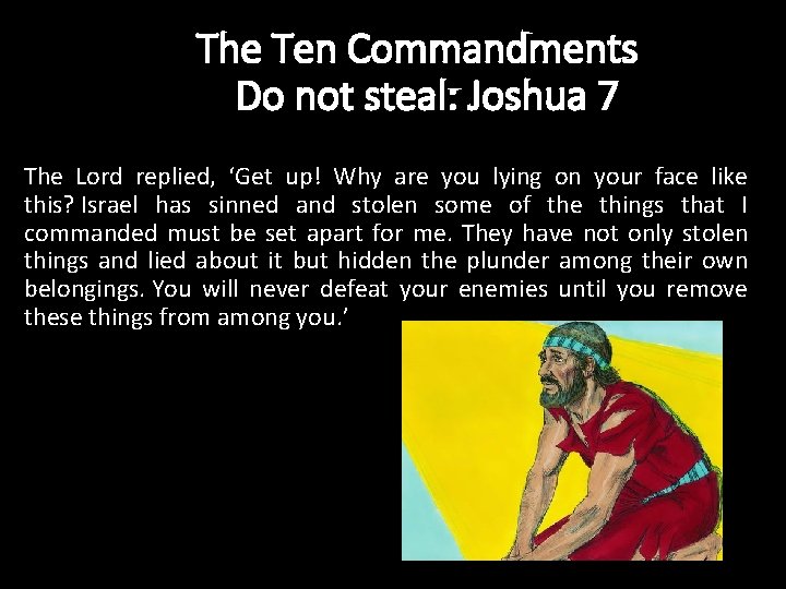 The Ten Commandments Do not steal: Joshua 7 The Lord replied, ‘Get up! Why