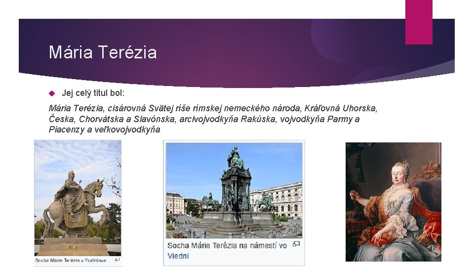 Mária Terézia Jej celý titul bol: Mária Terézia, cisárovná Svätej ríše rímskej nemeckého národa,