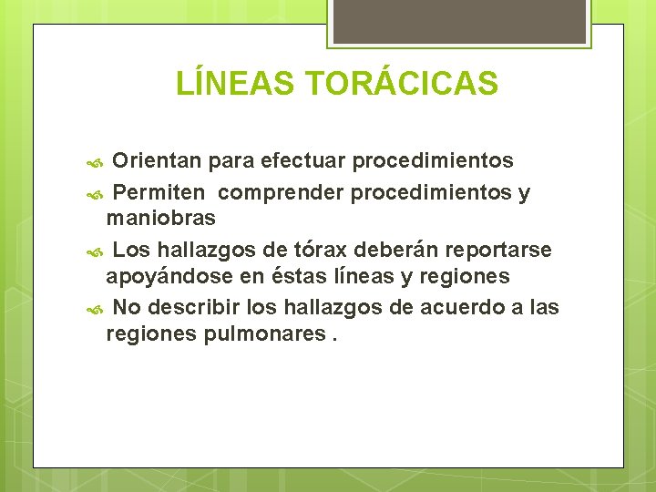 LÍNEAS TORÁCICAS Orientan para efectuar procedimientos Permiten comprender procedimientos y maniobras Los hallazgos de