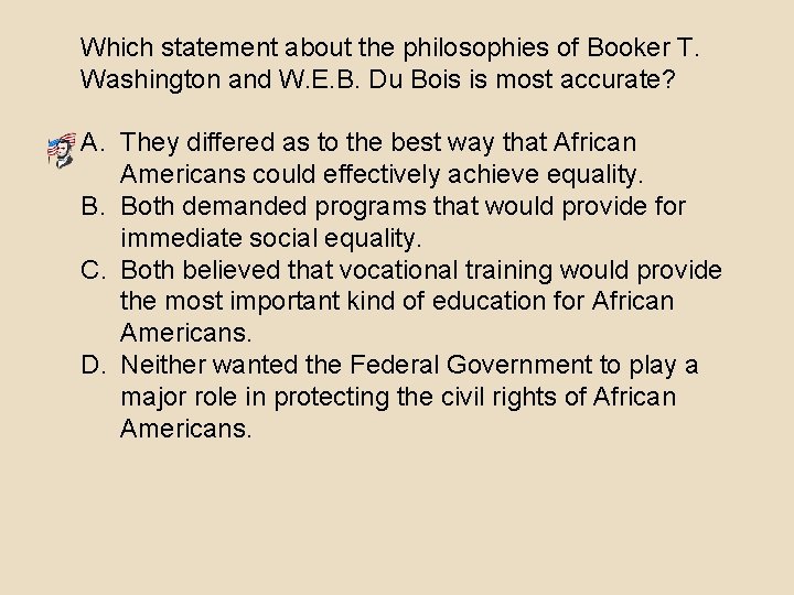 Which statement about the philosophies of Booker T. Washington and W. E. B. Du