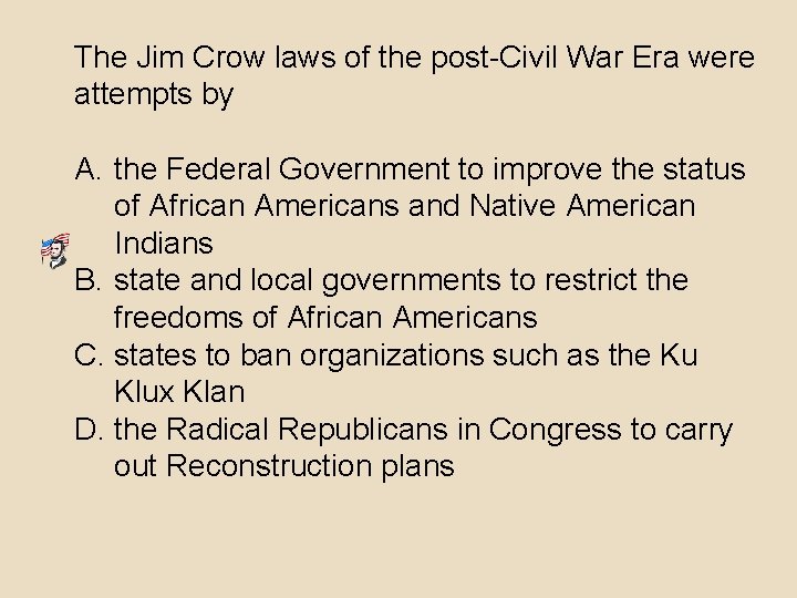 The Jim Crow laws of the post-Civil War Era were attempts by A. the