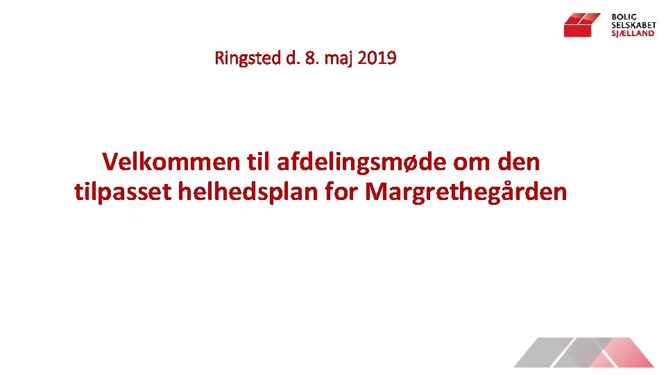 Ringsted d. 8. maj 2019 Velkommen til afdelingsmøde om den tilpasset helhedsplan for Margrethegården