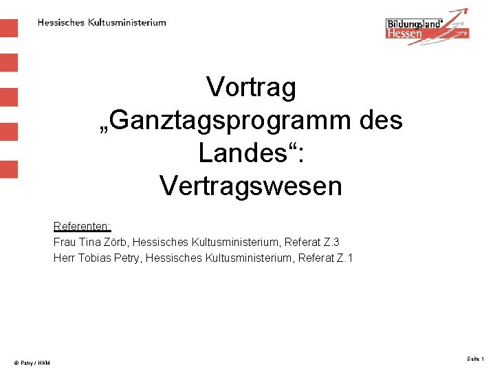 Vortrag „Ganztagsprogramm des Landes“: Vertragswesen Referenten: Frau Tina Zörb, Hessisches Kultusministerium, Referat Z. 3